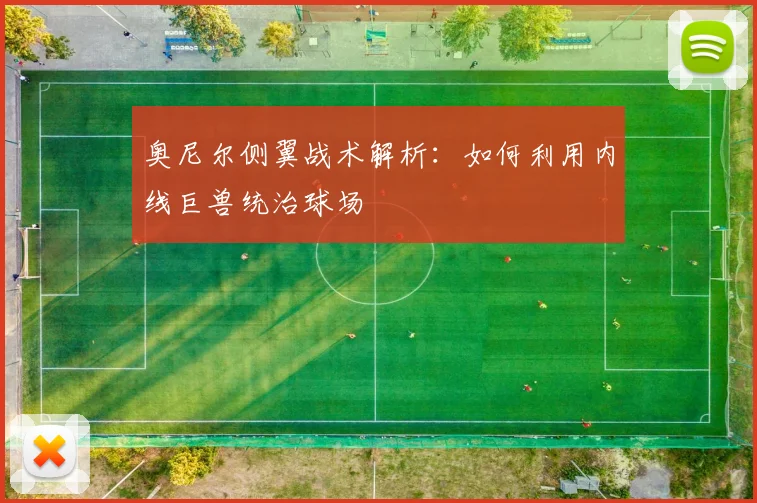 奥尼尔侧翼战术解析:如何利用内线巨兽统治球场