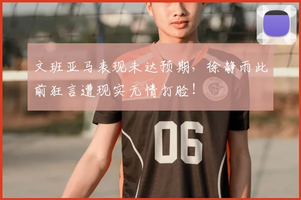 文班亚马表现未达预期，徐静雨此前狂言遭现实无情打脸！
