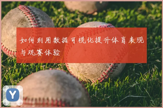 如何利用数据可视化提升体育表现与观赛体验