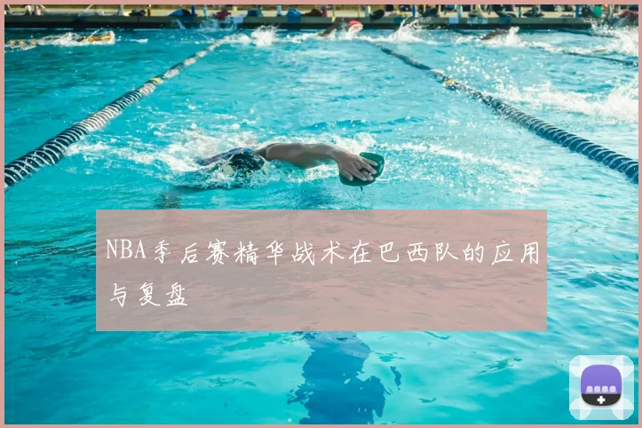 NBA季后赛精华战术在巴西队的应用与复盘