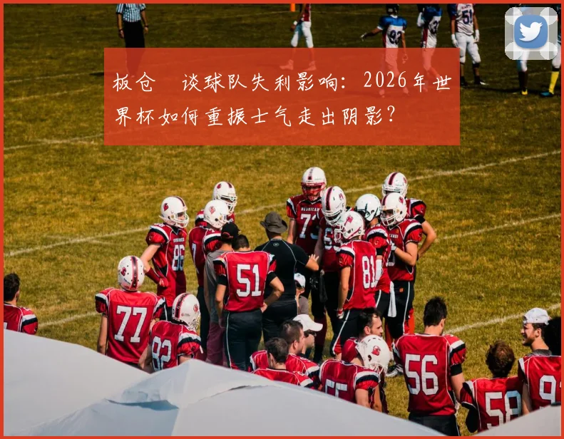 板仓滉谈球队失利影响：2026年世界杯如何重振士气走出阴影？